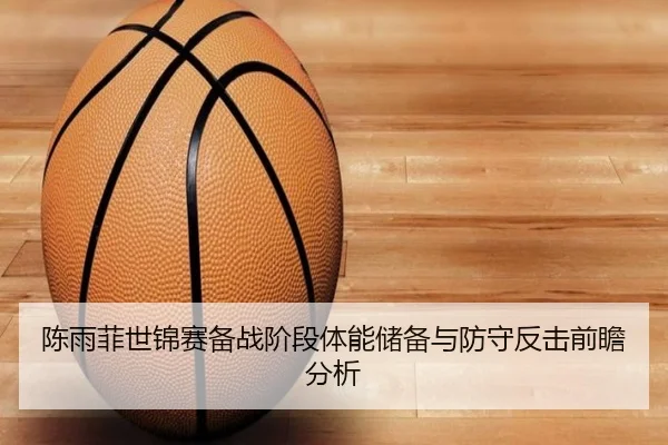 陈雨菲世锦赛备战阶段体能储备与防守反击前瞻分析